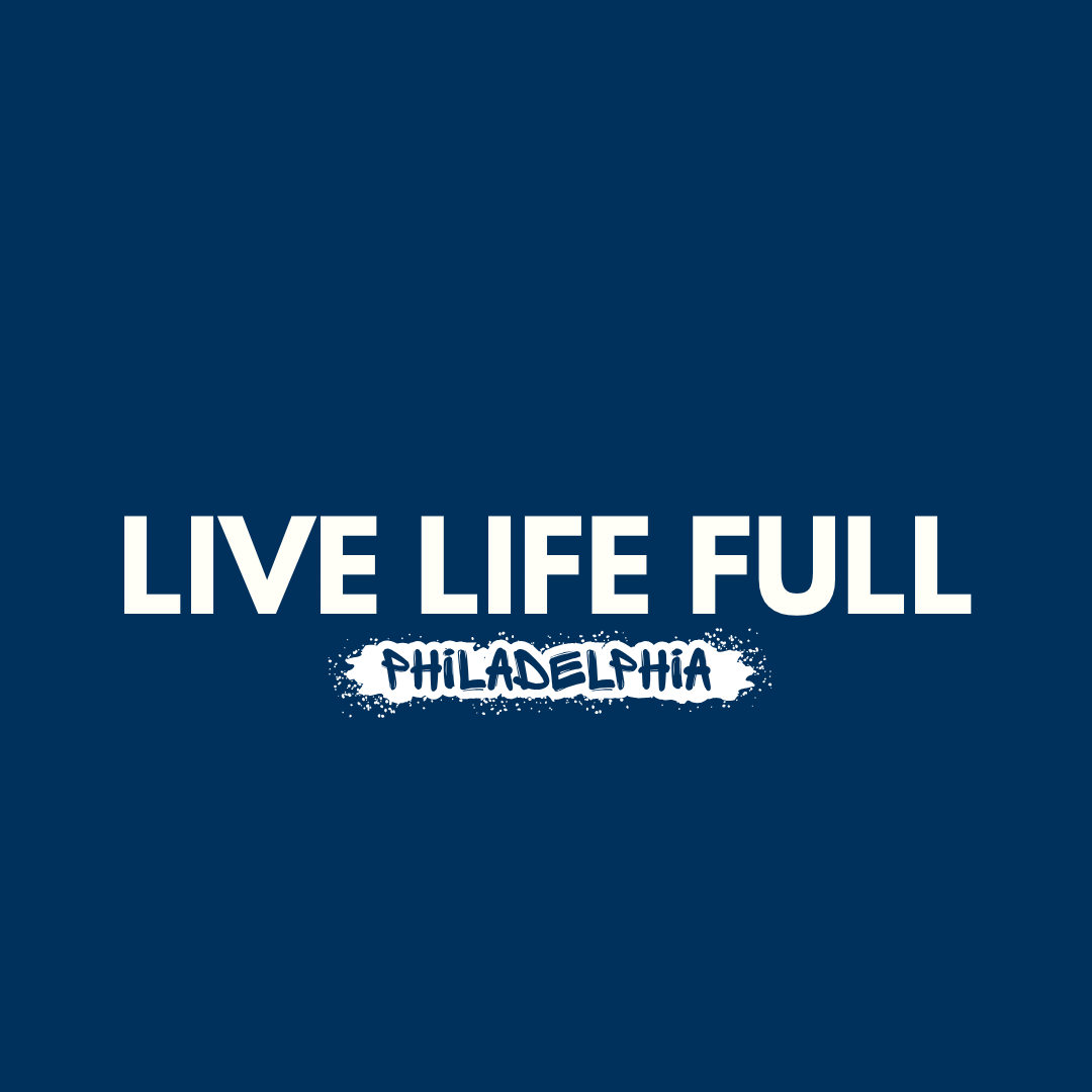 Live Life Full Philadelphia Live Life Full Philadelphia